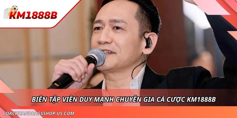 Biên Tập Viên Duy Mạnh - Lý Tưởng Và Dấu Ấn Tại KM1888B