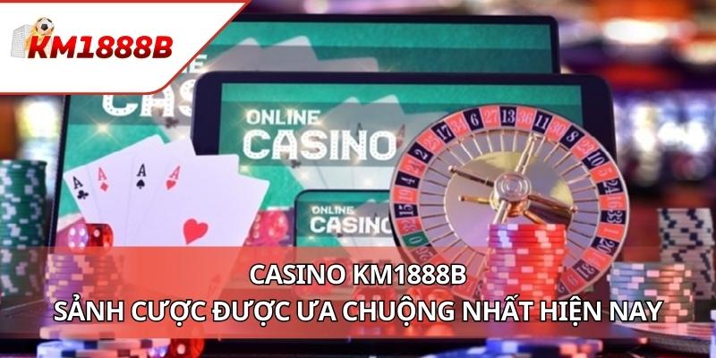 Casino KM1888B - Sảnh Cược Được Ưa Chuộng Nhất Hiện Nay