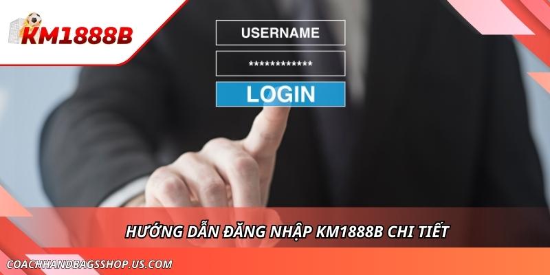 Cách Đăng Nhập KM1888B Nhanh Chóng, An Toàn, Không Bị Chặn
