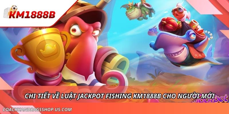 Jackpot Fishing KM1888B - Trải Nghiệm Săn Bắt Hấp Dẫn Và Mới Nhất