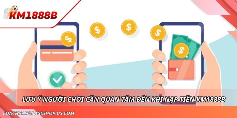 Phương Thức Nạp Tiền KM1888B Siêu Tốc Và Tiện Lợi Cho Tân Thủ