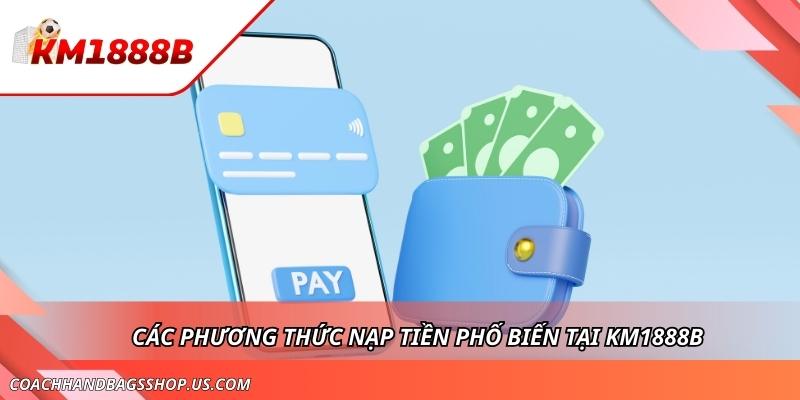 Phương Thức Nạp Tiền KM1888B Siêu Tốc Và Tiện Lợi Cho Tân Thủ